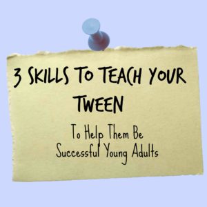 3 Skills to Teach Tweens